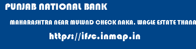 PUNJAB NATIONAL BANK  MAHARASHTRA NEAR MULUND CHECK NAKA, WAGLE ESTATE THANA (MAHARASHTRA)   ifsc code